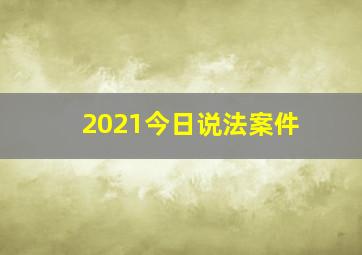 2021今日说法案件