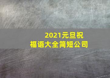 2021元旦祝福语大全简短公司