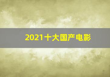 2021十大国产电影