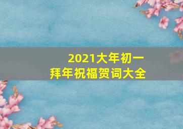 2021大年初一拜年祝福贺词大全