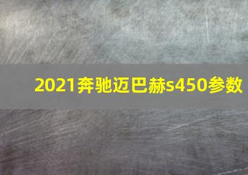 2021奔驰迈巴赫s450参数