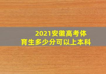 2021安徽高考体育生多少分可以上本科