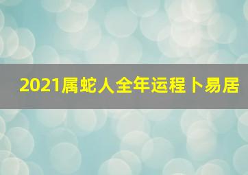 2021属蛇人全年运程卜易居