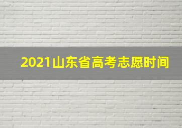 2021山东省高考志愿时间