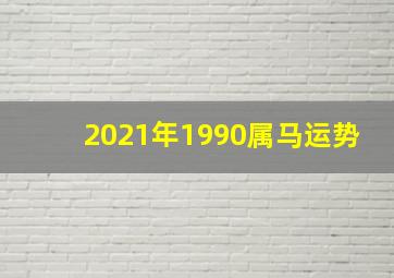 2021年1990属马运势