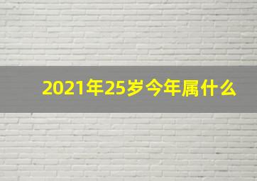 2021年25岁今年属什么