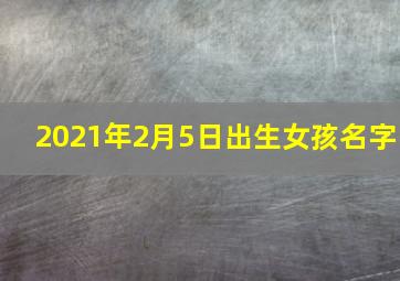 2021年2月5日出生女孩名字