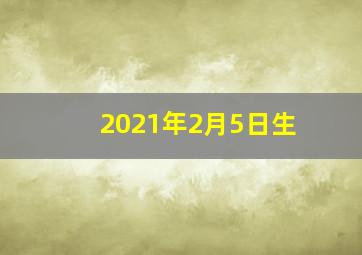 2021年2月5日生