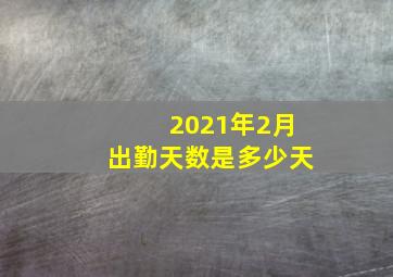 2021年2月出勤天数是多少天