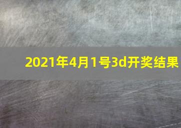 2021年4月1号3d开奖结果