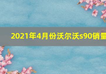 2021年4月份沃尔沃s90销量