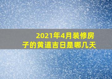 2021年4月装修房子的黄道吉日是哪几天