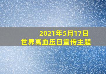 2021年5月17日世界高血压日宣传主题