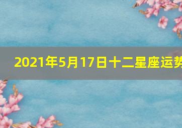 2021年5月17日十二星座运势