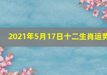 2021年5月17日十二生肖运势