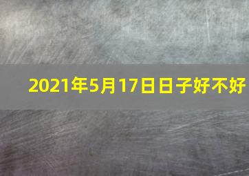 2021年5月17日日子好不好