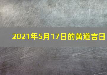 2021年5月17日的黄道吉日