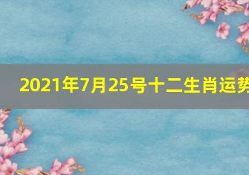 2021年7月25号十二生肖运势