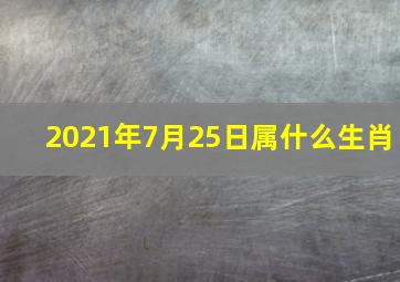 2021年7月25日属什么生肖