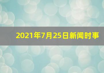 2021年7月25日新闻时事