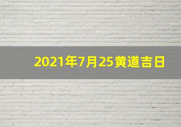 2021年7月25黄道吉日