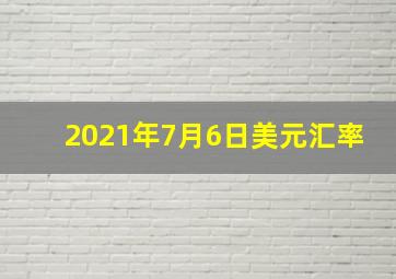 2021年7月6日美元汇率