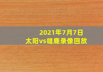 2021年7月7日太阳vs雄鹿录像回放