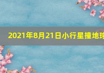 2021年8月21日小行星撞地球