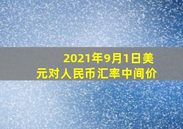 2021年9月1日美元对人民币汇率中间价