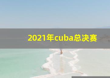 2021年cuba总决赛