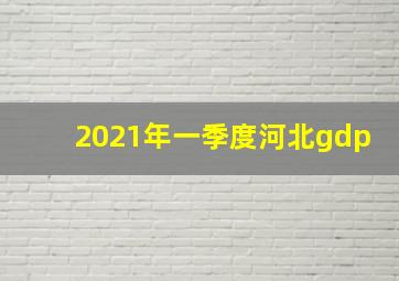 2021年一季度河北gdp