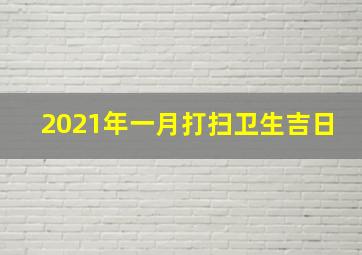 2021年一月打扫卫生吉日