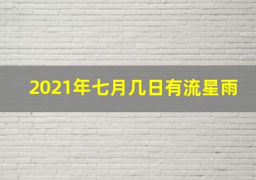 2021年七月几日有流星雨