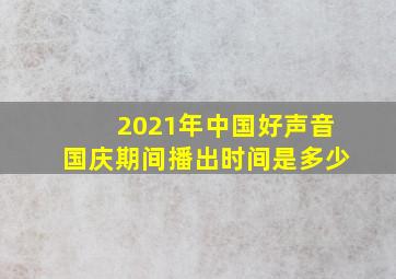 2021年中国好声音国庆期间播出时间是多少