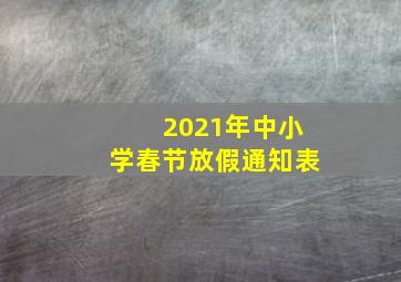 2021年中小学春节放假通知表