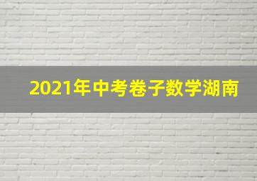 2021年中考卷子数学湖南