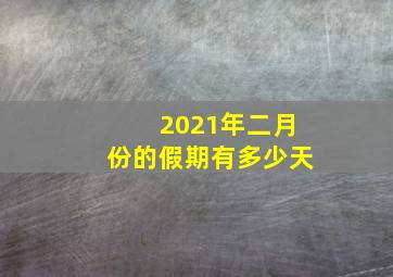 2021年二月份的假期有多少天