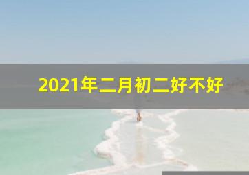 2021年二月初二好不好