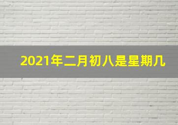 2021年二月初八是星期几