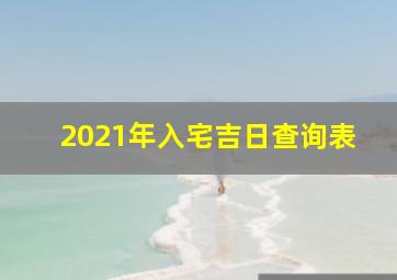 2021年入宅吉日查询表