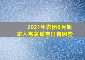 2021年农历8月搬家入宅黄道吉日有哪些