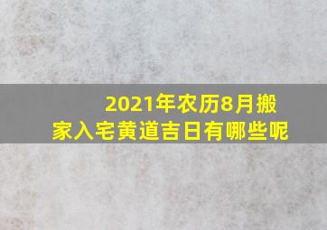 2021年农历8月搬家入宅黄道吉日有哪些呢