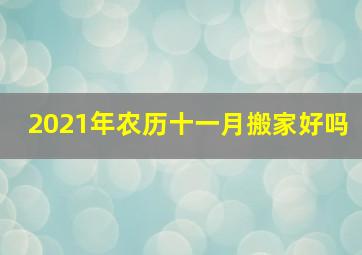 2021年农历十一月搬家好吗