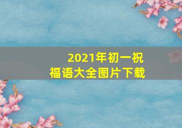 2021年初一祝福语大全图片下载