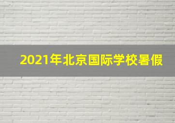 2021年北京国际学校暑假