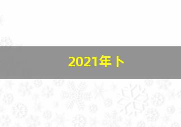 2021年卜