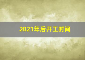 2021年后开工时间