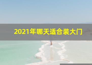 2021年哪天适合装大门