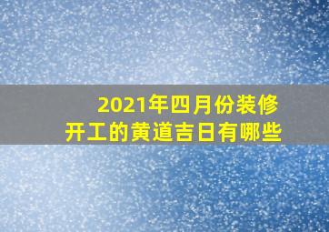 2021年四月份装修开工的黄道吉日有哪些