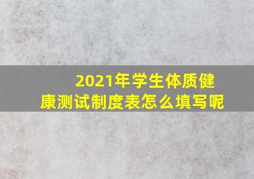 2021年学生体质健康测试制度表怎么填写呢